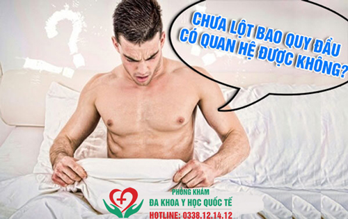 Chưa lột bao quy đầu có quan hệ được không?