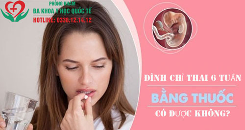 Đình chỉ thai 6 tuần có dùng thuốc được không?